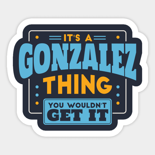 It's a Gonzalez Thing, You Wouldn't Get It // Gonzalez Family Last Name Sticker by Now Boarding